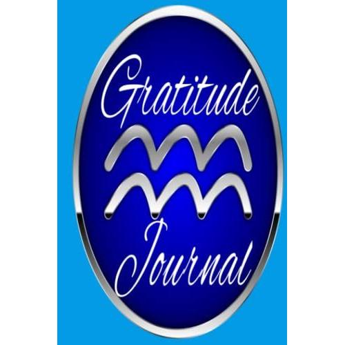 Gratitude Journal: Aquarius Gratitude Journal For The Aquarius Water Bearer Horoscope Lovers