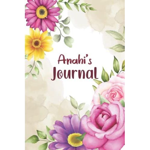 Anahi Journal - Floral Personalized Journal For Women And Girls: Anahi Customized Flowers Notebook, Birthday Or Christmas Gift For Anahi