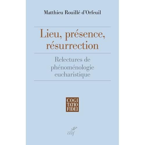 Lieu, Présence, Résurrection - Relectures De Phénoménologie Eucharistique