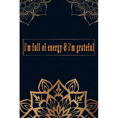 I'm Full Of Energy & I'm Grateful: Practice Gratitude And Daily Reflection - 1 Year/ 52 Weeks Of Mindful Thankfulness With Gratitude And Motivational