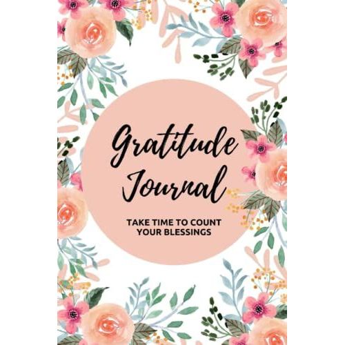 Gratitude Journal: A Year Long Journey Developing A Grateful Heart With This Beautiful Flower Design Gratitude Journal For Women.