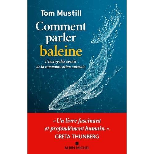 Comment Parler Baleine - L'incroyable Avenir De La Communication Animale