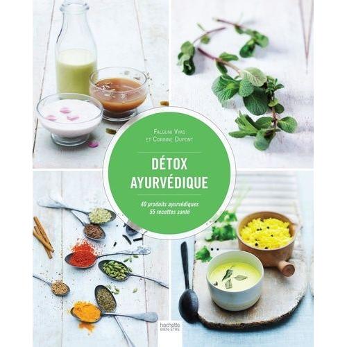 Détox Ayurvédique - 40 Produits Ayurvédiques, 55 Recettes Santé