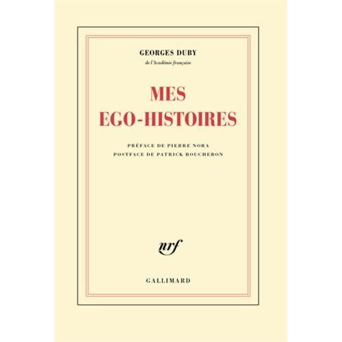 Mes Égo-Histoires - Précédé De Duby, Figures Posthumes Et Suivi De G. D., Ou Les Embarras De La Mémoire