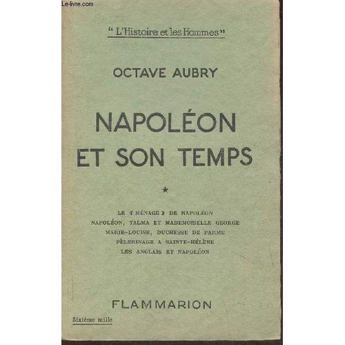 Napoléon Et Son Temps Tome I: Le Ménage De Napoléon- Napoléon, Talma Et Mademoiselle George- Marie-Louise, Duchesse De Parme-Pèlerinage À Sainte-Hélène-Les Anglais Et Napoléon (Collection L Histoire(...)