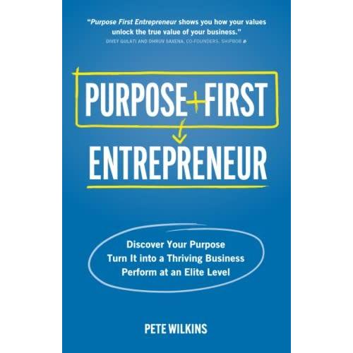 Purpose First Entrepreneur: Discover Your Purpose, Turn It Into A Thriving Business, Perform At An Elite Level