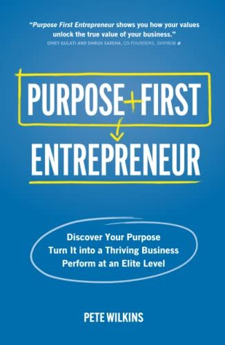 Purpose First Entrepreneur: Discover Your Purpose, Turn It Into A Thriving Business, Perform At An Elite Level