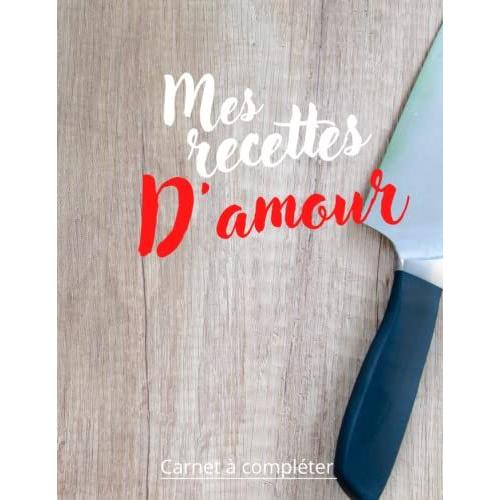 Mes Recettes D'amour Carnet À Compléter: Livre De Recettes Vide Pour Créer Vos Délicieux Plats, Carnet De Recettes À Remplir Avec Vos Recettes ... Taille 8.5*11, Mes Recettes Préférées.