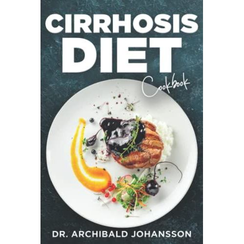 Cirrhosis Diet Cookbook: 60 Healthy And Tasty Recipes With A 2-Week Diet Plan