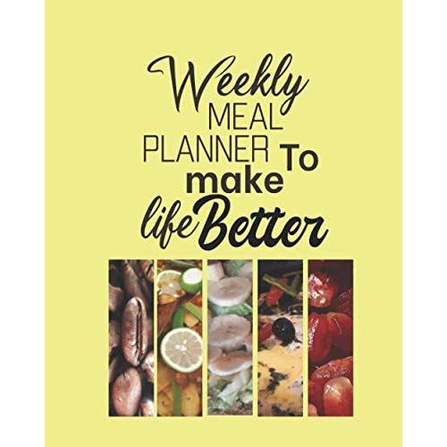 Weekly Meal Planner To Make Life Better: Track And Plan Your Weekly Meal/ Meal Prep/ Grocery List/ Recipe/ Notes/ Color Design