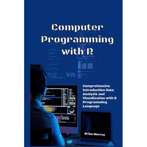 Computer Programming With R: Comprehensive Introduction Data Analysis And Visualization With R Programming Language