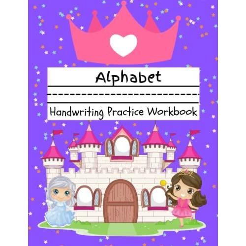 Alphabet Handwriting Practice Workbook: Princess Theme Abc Handwriting Practice Workbook For K-3 Students | 8.5 X 11 Inches