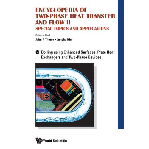 Encyclopedia Of Two-Phase Heat Transfer And Flow Ii: Special Topics And Applications - Volume 2: Boiling Using Enhanced Surfaces, Plate Heat Exchangers And Two-Phase Devices