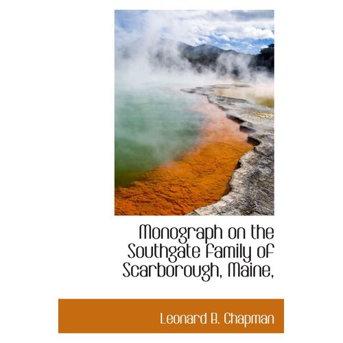 Monograph On The Southgate Family Of Scarborough, Maine,