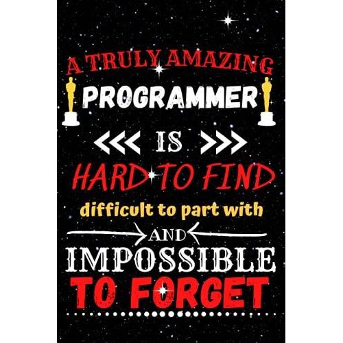 A Truly Amazing Programmer Is Hard To Find Difficult To Part With And Impossible To Forget: Coding Developer Notebook Gift For Those Who Love Programming