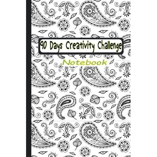 90 Days Creativity Challenge Notebook: 90 Days To A Seriously More Creative You, Creative Writing, Creative Overshot, Size 6x9, Pages 95
