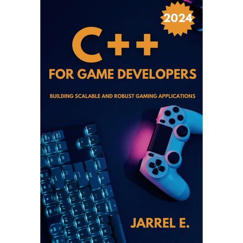 C++ For Game Developers: Building Scalable And Robust Gaming Applications