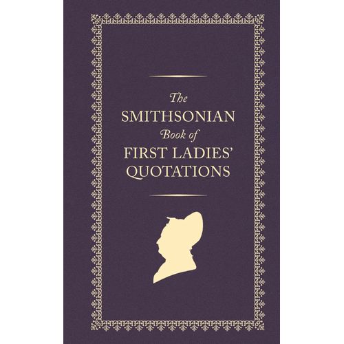 The Smithsonian Book Of First Ladies' Quotations