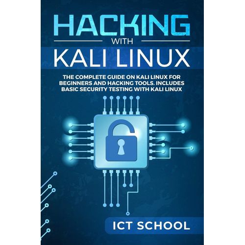 Hacking With Kali Linux: The Complete Guide On Kali Linux For Beginners And Hacking Tools. Includes Basic Security Testing With Kali Linux