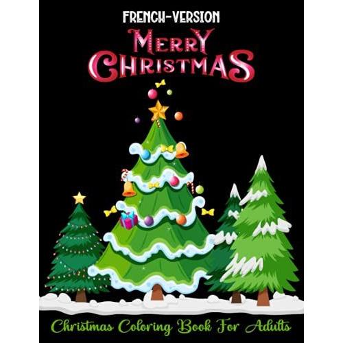 Merry Christmas: French Version (New & Expanded): Christmas Coloring Book For Adults & Teens Include Inside Beautiful Christmas Scenes, Winter ... Holiday Decorations, Flowers And Much More.