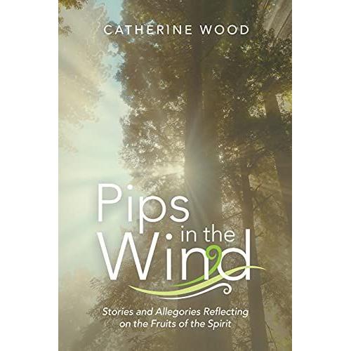 Pips In The Wind: Stories And Allegories Reflecting On The Fruits Of The Spirit