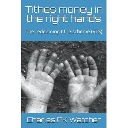 Paying Tithes Money, In The Right Hands: The Redeeming Tithe Scheme (Rts) (Tithe Series)