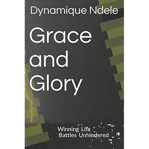 Grace And Glory: Winning Life Battles Unhindered