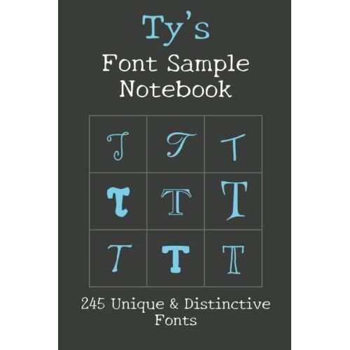 Ty's Font Sample Notebook: 245 Beautiful Fonts Sampled With The Word Ty