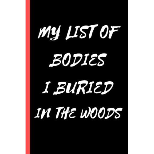 My List Of Bodies I Buried In The Woods: Blank Lined Notebook