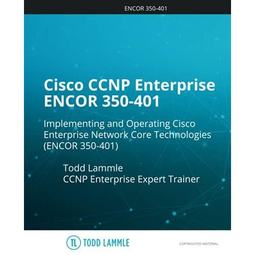 Cisco Ccnp Enterprise Encor 350-401 Passfast: Implementing And Operating Cisco Enterprise Network Core Technologies. (350-401 Encor): Intense Practice Questions Written By Todd Lammle