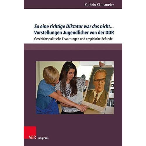 So Eine Richtige Diktatur War Das Nicht... Vorstellungen Jugendlicher Von Der Ddr