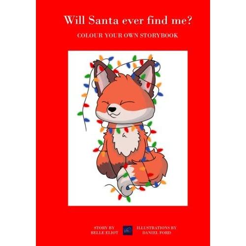 Will Santa Ever Find Me?: A Christmas Colouring Book That Follows The Story Of Felix Fox As He Tries To Get Santa To Notice Him On Christmas Eve. (Fabimals)