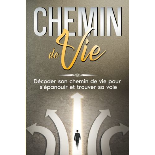 Chemin De Vie: Décoder Son Chemin De Vie Pour S'épanouir Et Trouver Sa Voie. (Calcul Chemin De Vie, Numérologie Chemin De Vie)