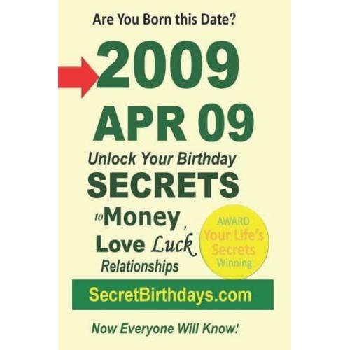 Born 2009 Apr 09? Your Birthday Secrets To Money, Love Relationships Luck: Fortune Telling Self-Help: Numerology, Horoscope, Astrology, Zodiac, Destiny Science, Metaphysics