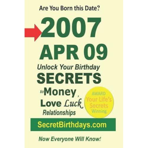 Born 2007 Apr 09? Your Birthday Secrets To Money, Love Relationships Luck: Fortune Telling Self-Help: Numerology, Horoscope, Astrology, Zodiac, Destiny Science, Metaphysics