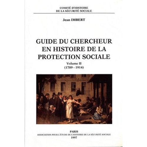 Guide Du Chercheur En Histoire De La Protection Sociale - Volume 2 (1789-1914)