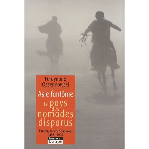 Asie Fantôme - Le Pays Des Nomades Disparus - A Travers La Sibérie Sauvage 1898-1905
