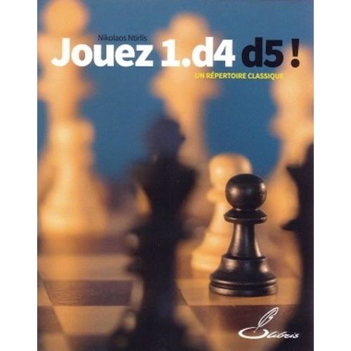 Jouez 1.D4 D5 ! - Un Répertoire Classique