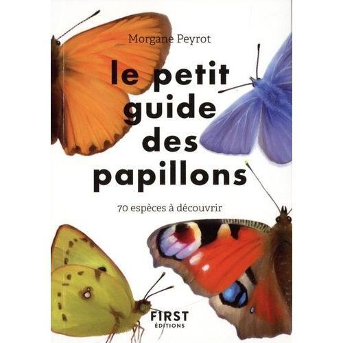 Le Petit Guide Des Papillons - 70 Espèces À Découvrir