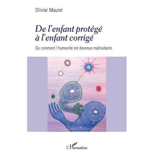 De L'enfant Protégé À L'enfant Corrigé - Ou Comment L'humanité Est Devenue Maltraitante