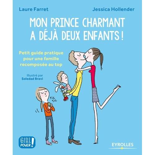 Mon Prince Charmant A Déjà Deux Enfants ! - Petit Guide Pratique Pour Une Famille Reomposée Au Top