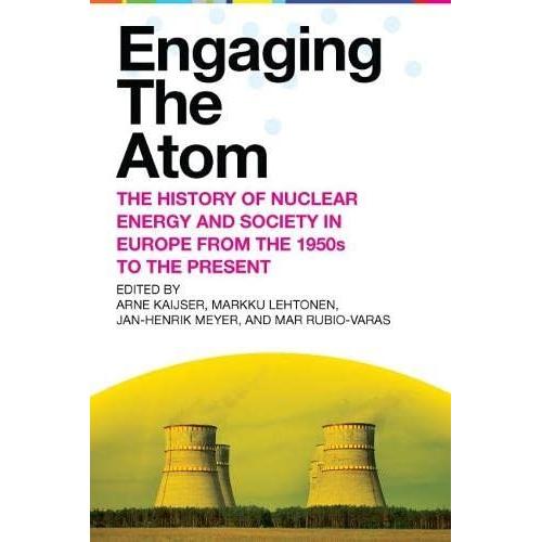 Engaging The Atom: The History Of Nuclear Energy And Society In Europe From The 1950s To The Present