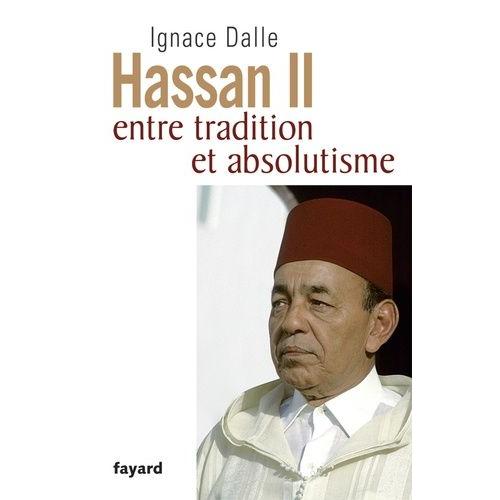 Hassan Ii - Entre Tradition Et Absolutisme