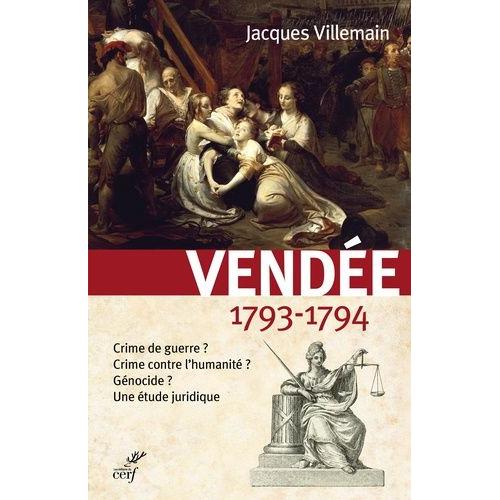 Vendée, 1793-1794 - Crime De Guerre ? Crime Contre L'humanité ? Génocide ? Une Étude Juridique