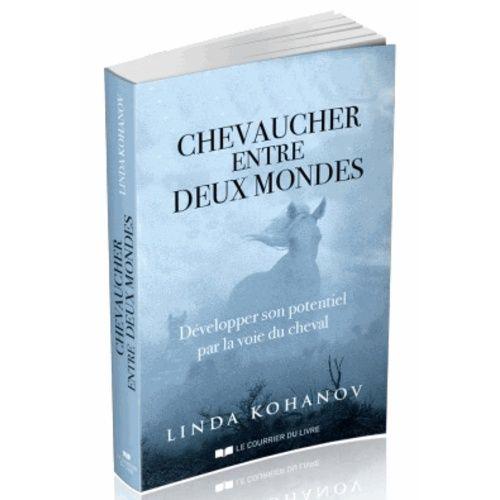 Chevaucher Entre Deux Mondes - Epanouir Son Potentiel Par La Voie Du Cheval