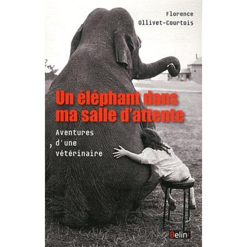 Un Éléphant Dans Ma Salle D'attente - Aventures D'une Vétérinaire