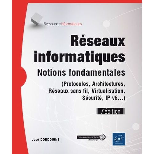 Réseaux Informatiques - Notions Fondamentales (Protocoles, Architectures, Réseaux Sans Fil, Virtualisation, Sécurité, Ipv6...)