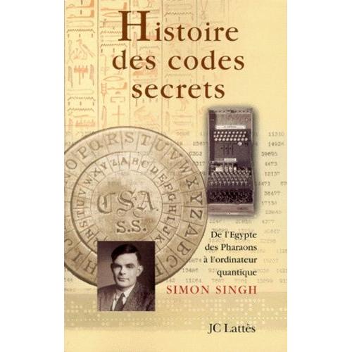 Histoire Des Codes Secrets - De L'egypte Des Pharaons A L'ordinateur Quantique