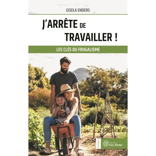 J'arrête De Travailler ! - Les Clés Du Frugalisme