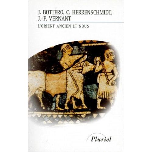 L'orient Ancien Et Nous - L'écriture, La Raison, Les Dieux